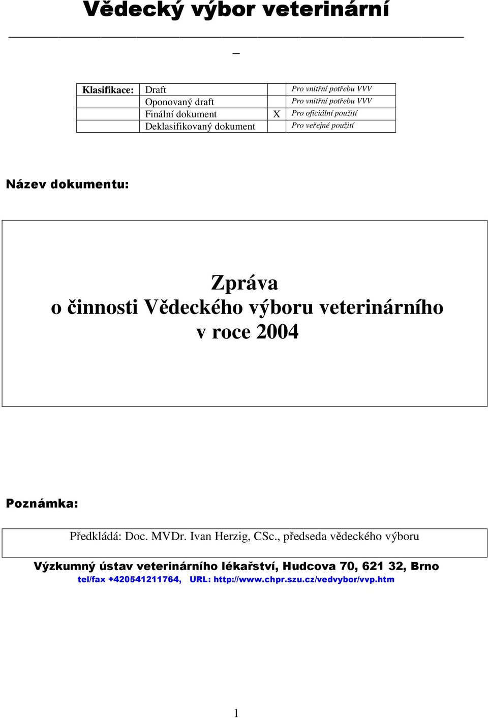 Vědeckého výboru veterinárního v roce 2004 Poznámka: Předkládá: Doc. MVDr. Ivan Herzig, CSc.