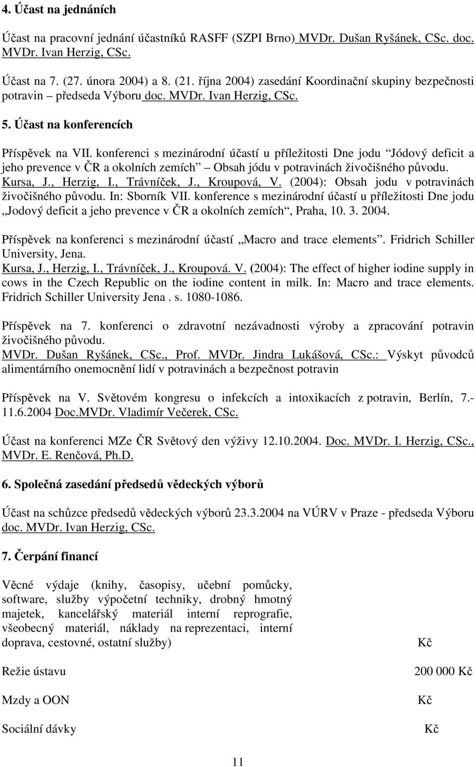 konferenci s mezinárodní účastí u příležitosti Dne jodu Jódový deficit a jeho prevence v ČR a okolních zemích Obsah jódu v potravinách živočišného původu. Kursa, J., Herzig, I., Trávníček, J.