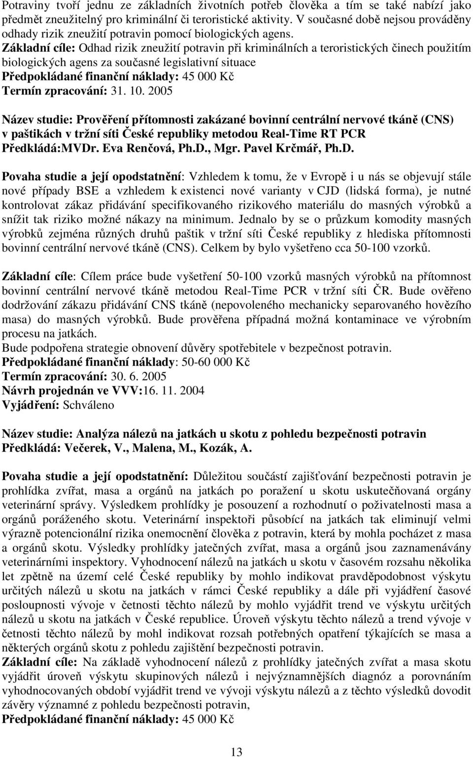 Základní cíle: Odhad rizik zneužití potravin při kriminálních a teroristických činech použitím biologických agens za současné legislativní situace Předpokládané finanční náklady: 45 000 Kč Termín