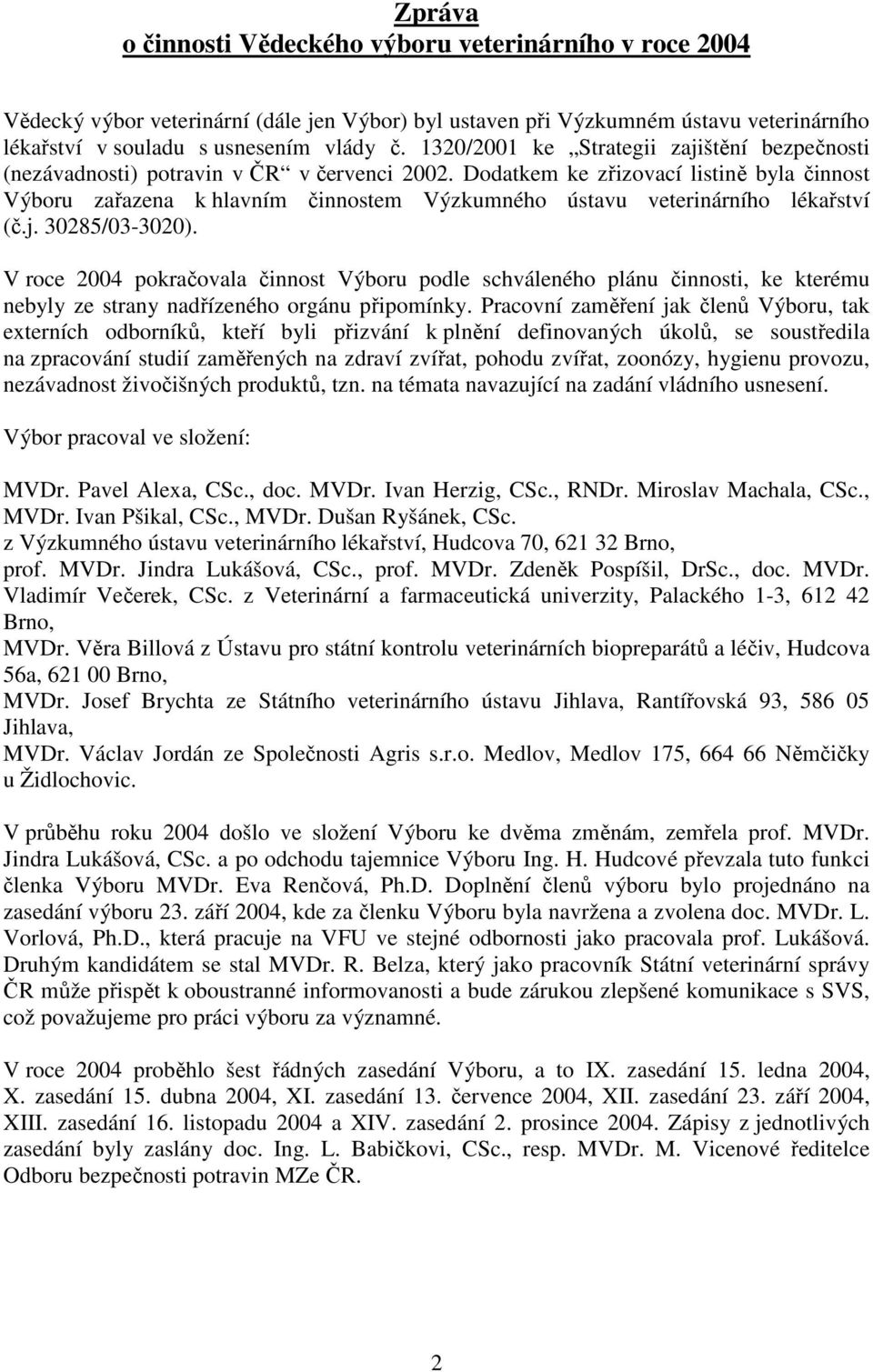 Dodatkem ke zřizovací listině byla činnost Výboru zařazena k hlavním činnostem Výzkumného ústavu veterinárního lékařství (č.j. 30285/03-3020).