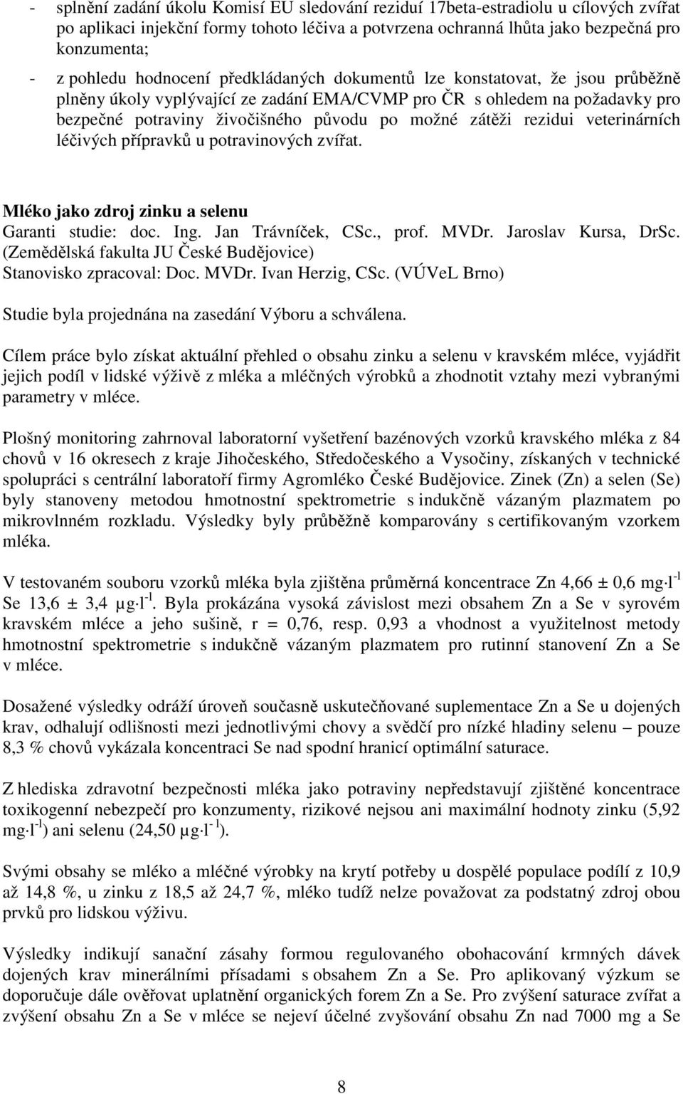 rezidui veterinárních léčivých přípravků u potravinových zvířat. Mléko jako zdroj zinku a selenu Garanti studie: doc. Ing. Jan Trávníček, CSc., prof. MVDr. Jaroslav Kursa, DrSc.