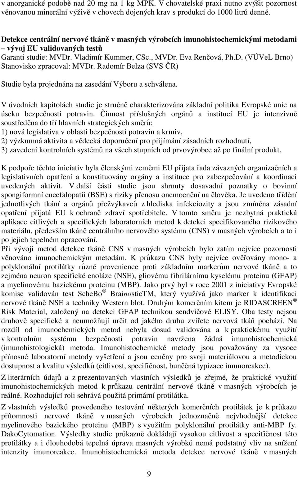 Radomír Belza (SVS ČR) Studie byla projednána na zasedání Výboru a schválena. V úvodních kapitolách studie je stručně charakterizována základní politika Evropské unie na úseku bezpečnosti potravin.