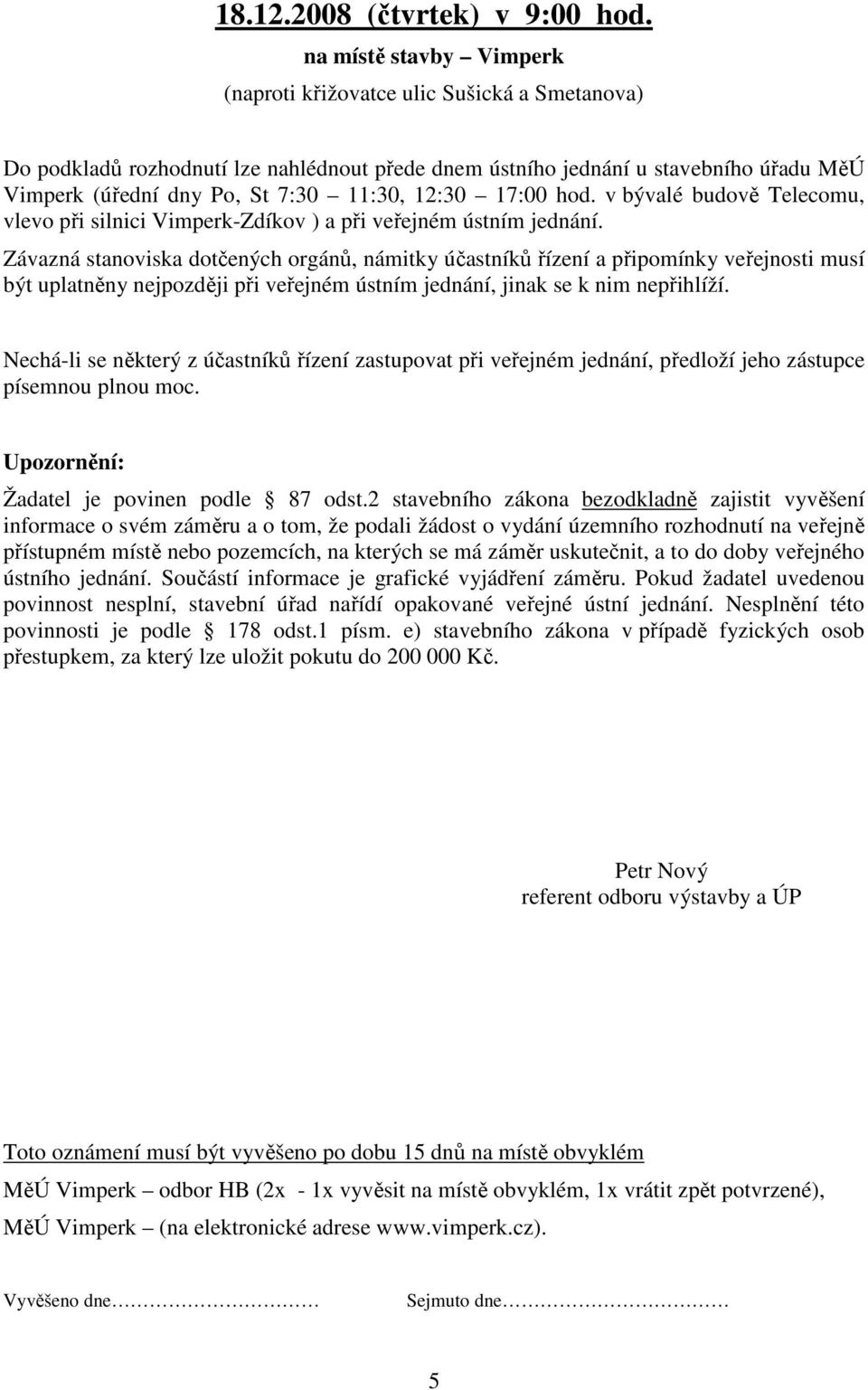 12:30 17:00 hod. v bývalé budově Telecomu, vlevo při silnici Vimperk-Zdíkov ) a při veřejném ústním jednání.