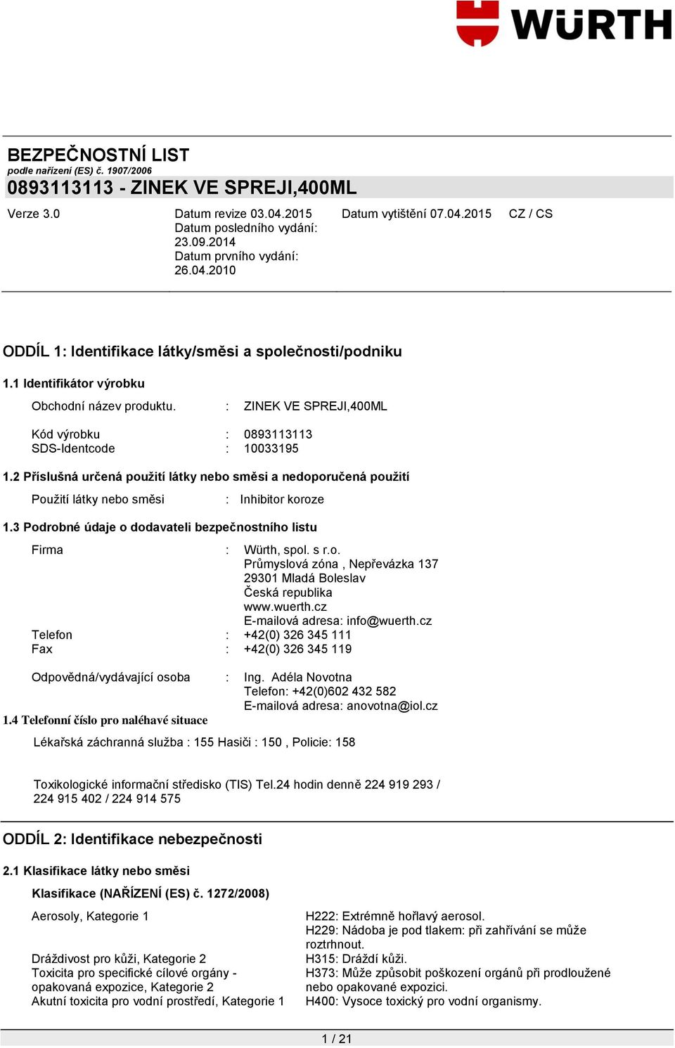 wuerth.cz E-mailová adresa: info@wuerth.cz Telefon : +42(0) 326 345 111 Fax : +42(0) 326 345 119 Odpovědná/vydávající osoba : Ing.