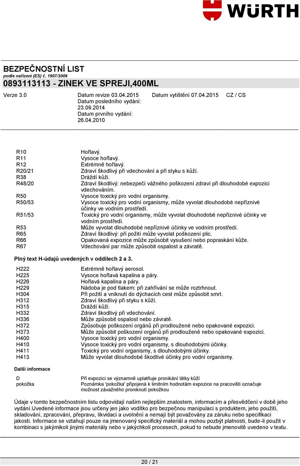 R50/53 Vysoce toxický pro vodní organismy, můţe vyvolat dlouhodobé nepříznivé účinky ve vodním prostředí.