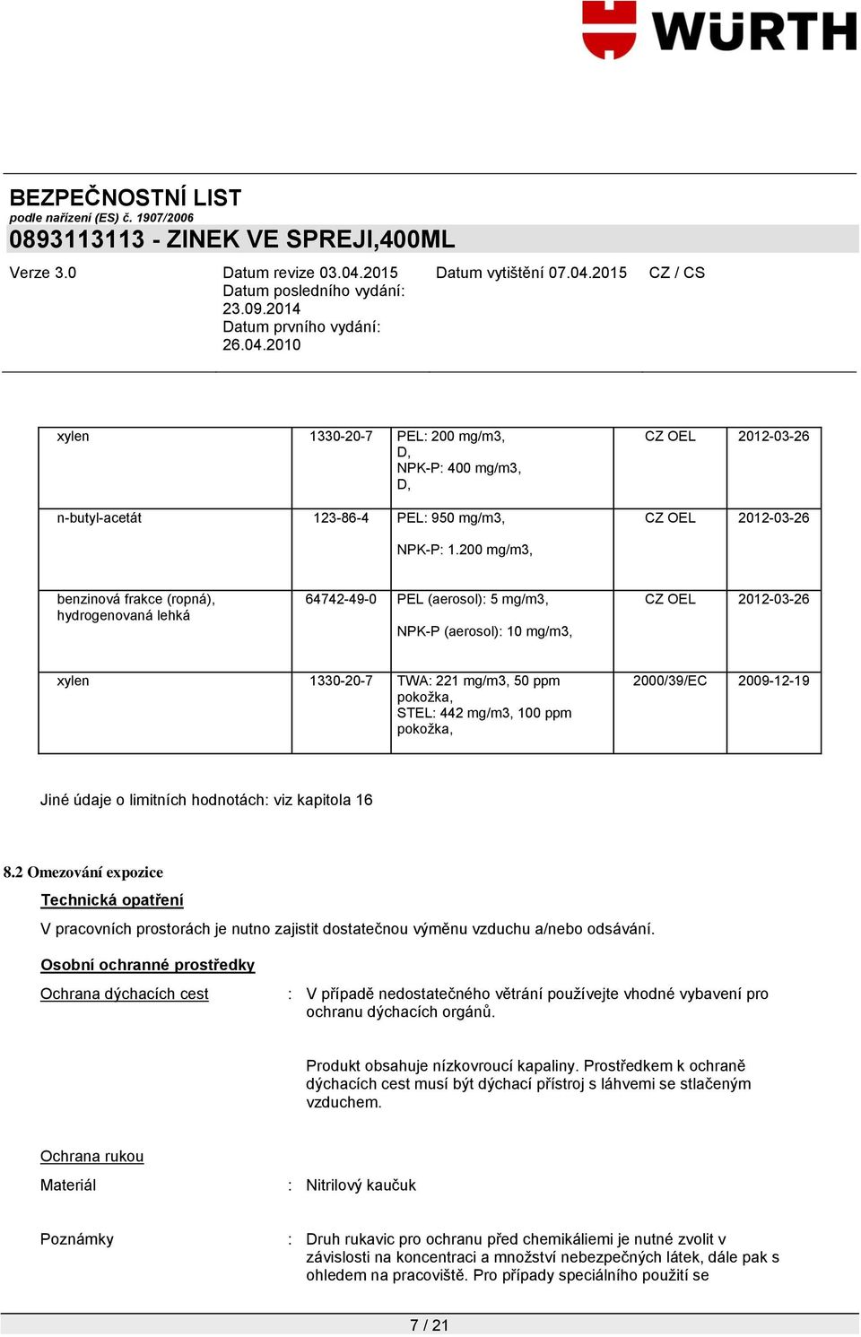 mg/m3, 100 ppm pokoţka, 2000/39/EC 2009-12-19 Jiné údaje o limitních hodnotách: viz kapitola 16 8.