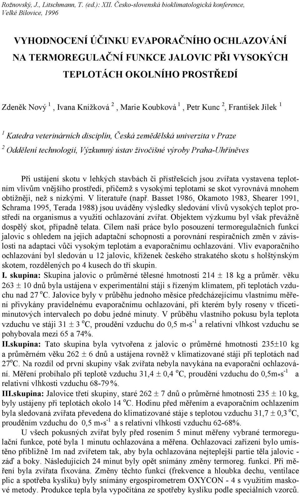 jsou zvířata vystavena teplotním vlivům vnějšího prostředí, přičemž s vysokými teplotami se skot vyrovnává mnohem obtížněji, než s nízkými. V literatuře (např.