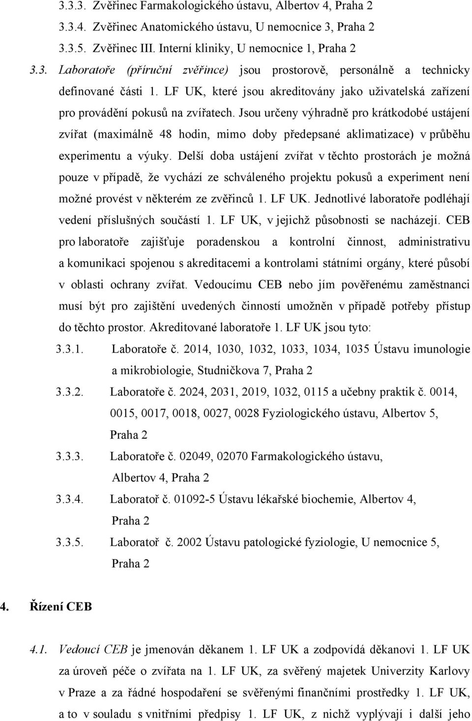Jsou určeny výhradně pro krátkodobé ustájení zvířat (maximálně 48 hodin, mimo doby předepsané aklimatizace) v průběhu experimentu a výuky.