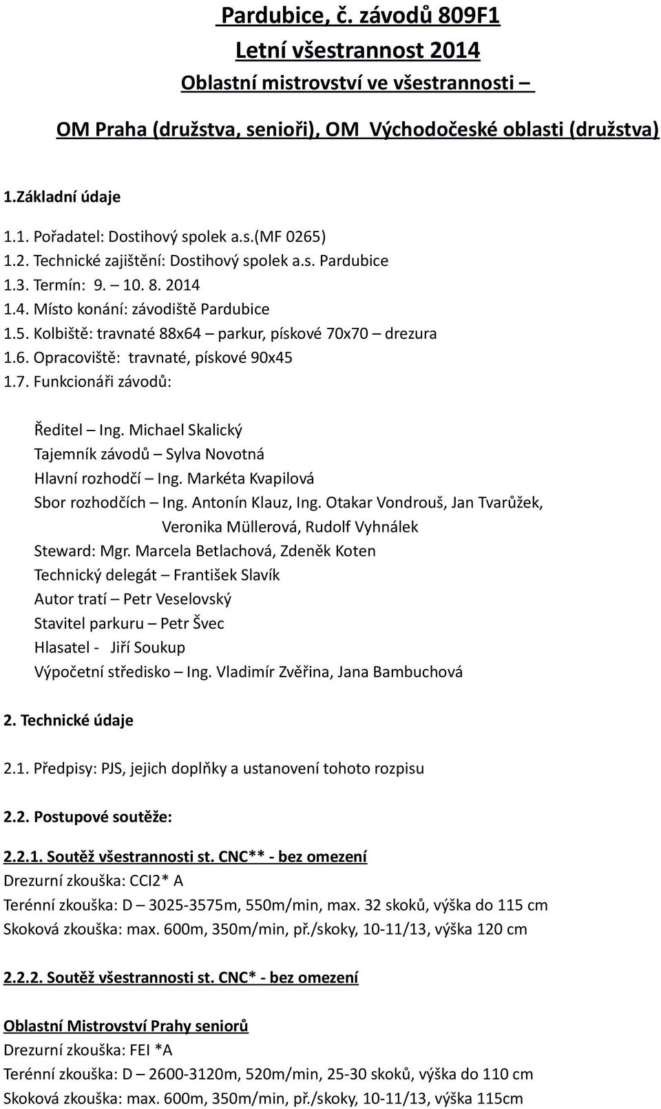 6. Opracoviště: travnaté, pískové 90x45 1.7. Funkcionáři závodů: Ředitel Ing. Michael Skalický Tajemník závodů Sylva Novotná Hlavní rozhodčí Ing. Markéta Kvapilová Sbor rozhodčích Ing.