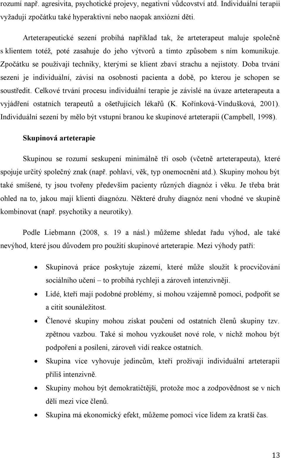 Zpočátku se používají techniky, kterými se klient zbaví strachu a nejistoty. Doba trvání sezení je individuální, závisí na osobnosti pacienta a době, po kterou je schopen se soustředit.