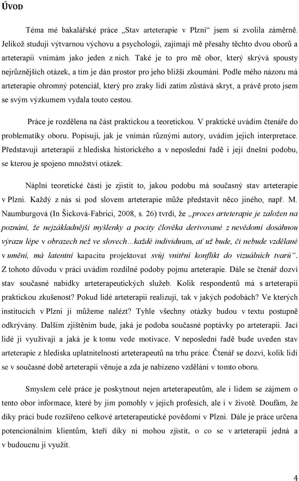 Také je to pro mě obor, který skrývá spousty nejrůznějších otázek, a tím je dán prostor pro jeho bližší zkoumání.