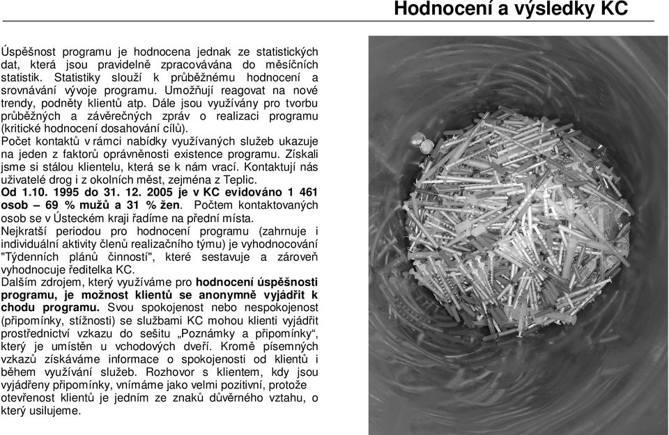 Počet kontaktů v rámci nabídky využívaných služeb ukazuje na jeden z faktorů oprávněnosti existence programu. Získali jsme si stálou klientelu, která se k nám vrací.