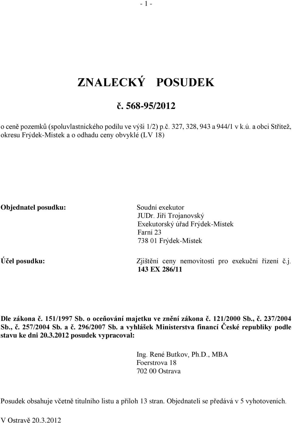 Jiří Trojanovský Exekutorský úřad Frýdek-Místek Farní 23 738 01 Frýdek-Místek Zjištění ceny nemovitosti pro exekuční řízení č.j. 143 EX 286/11 Dle zákona č. 151/1997 Sb.