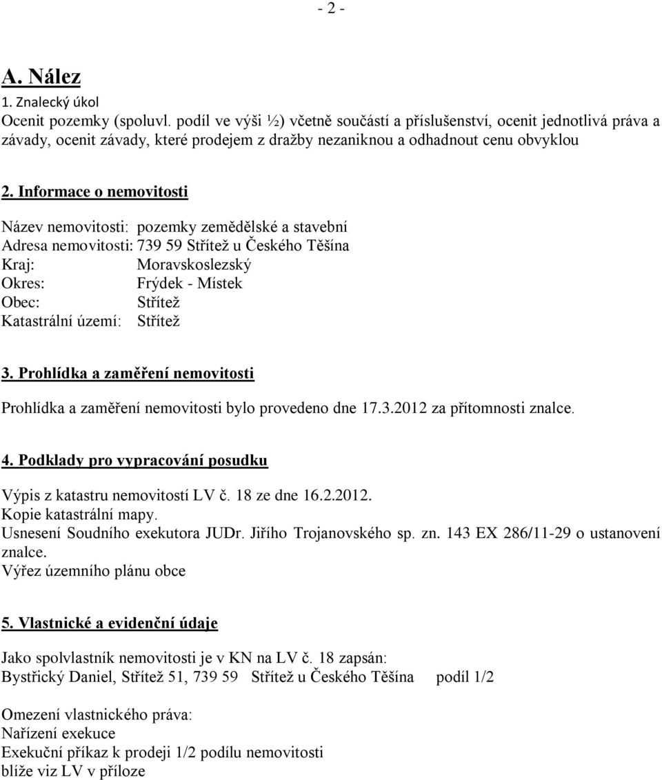 Informace o nemovitosti Název nemovitosti: pozemky zemědělské a stavební Adresa nemovitosti: 739 59 Střítež u Českého Těšína Kraj: Moravskoslezský Okres: Frýdek - Místek Obec: Střítež Katastrální