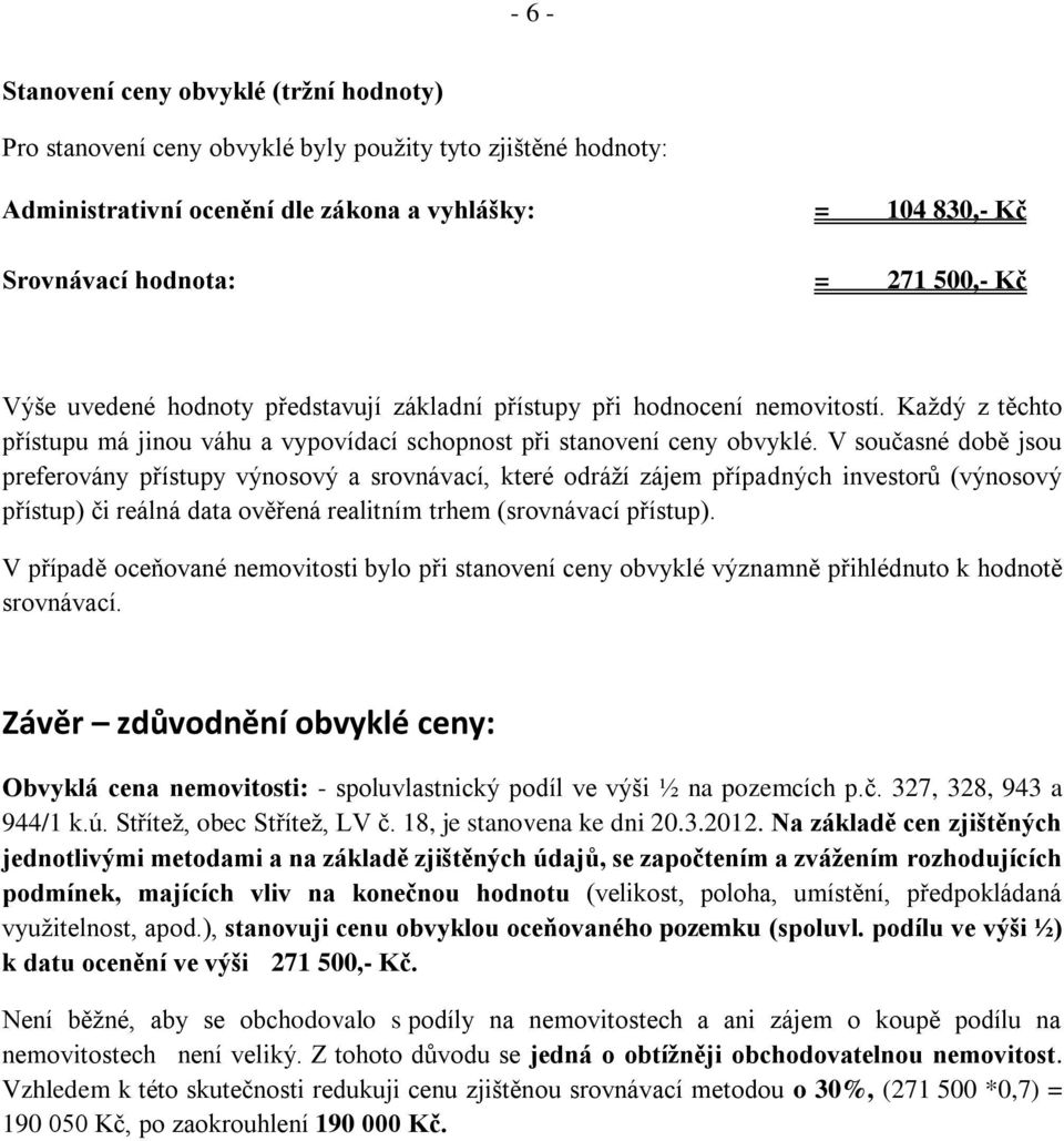 V současné době jsou preferovány přístupy výnosový a srovnávací, které odráží zájem případných investorů (výnosový přístup) či reálná data ověřená realitním trhem (srovnávací přístup).