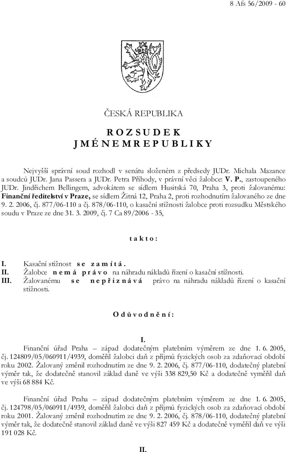 Jindřichem Bellingem, advokátem se sídlem Husitská 70, Praha 3, proti žalovanému: Finanční ředitelství v Praze, se sídlem Žitná 12, Praha 2, proti rozhodnutím žalovaného ze dne 9. 2. 2006, čj.