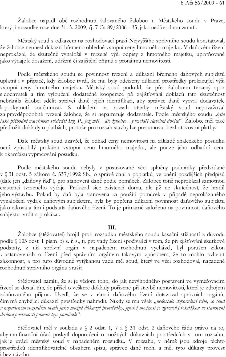 V daňovém řízení neprokázal, že skutečně vynaložil v tvrzené výši odpisy z hmotného majetku, uplatňované jako výdaje k dosažení, udržení či zajištění příjmů z pronájmu nemovitosti.