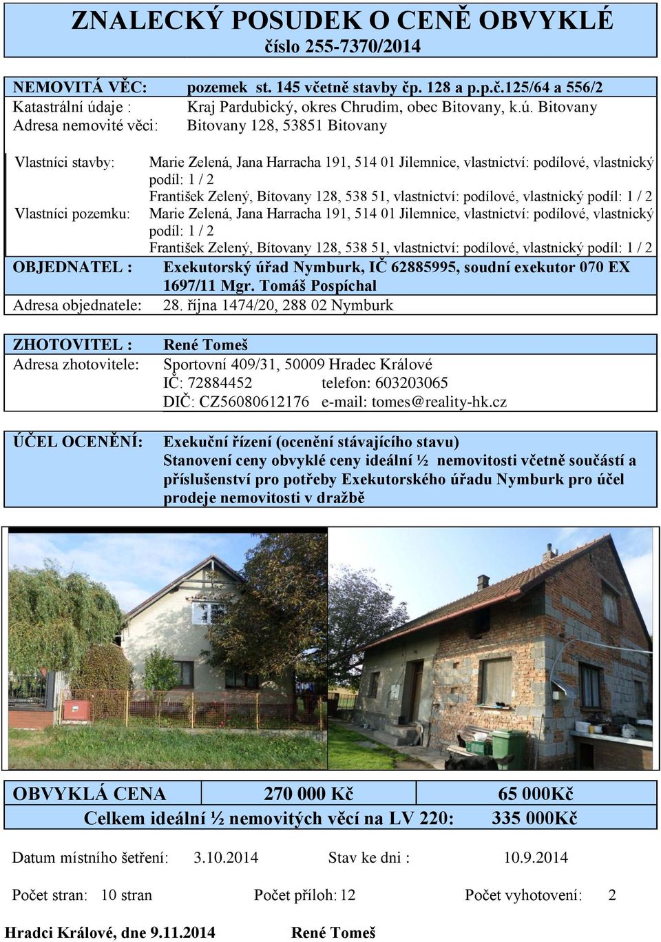 Bitovany Adresa nemovité věci: Bitovany 128, 53851 Bitovany Vlastníci stavby: Vlastníci pozemku: OBJEDNATEL : Adresa objednatele: Marie Zelená, Jana Harracha 191, 514 01 Jilemnice, vlastnictví: