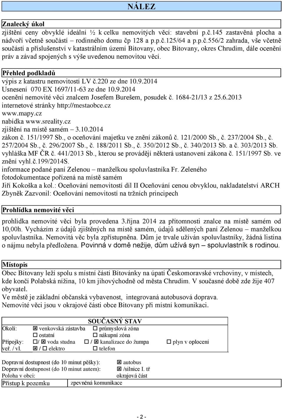 tně součástí rodinného domu čp 128 a p.p.č.125/64 a p.p.č.556/2 zahrada, vše včetně součástí a příslušenství v katastrálním území Bitovany, obec Bitovany, okres Chrudim, dále ocenění práv a závad spojených s výše uvedenou nemovitou věcí.