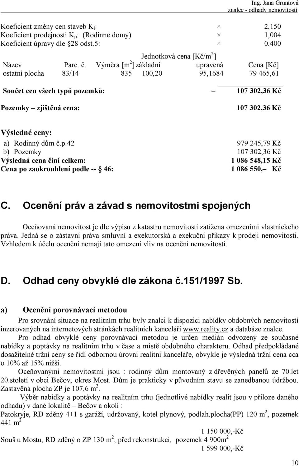 Rodinný dům č.p.42 979 245,79 Kč b) Pozemky 107 302,36 Kč Výsledná cena činí celkem: 1 086 548,15 Kč Cena po zaokrouhlení podle -- 46: 1 086 550, Kč C.