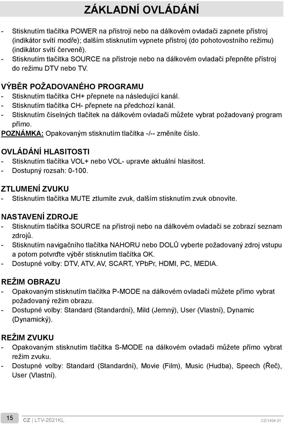 VÝBĚR POŽADOVANÉHO PROGRAMU - Stisknutím tlačítka CH+ přepnete na následující kanál. - Stisknutím tlačítka CH- přepnete na předchozí kanál.
