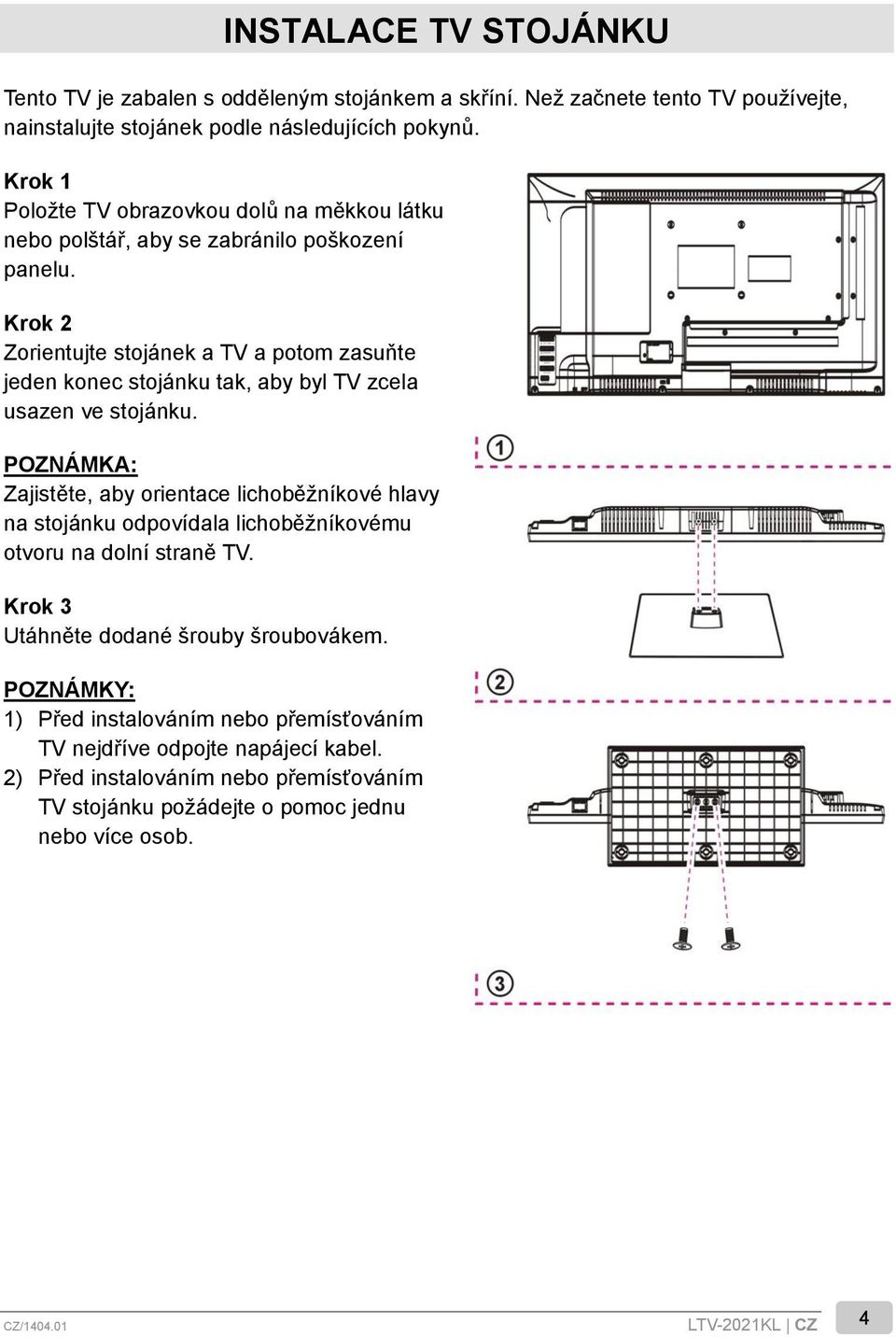 Krok 2 Zorientujte stojánek a TV a potom zasuňte jeden konec stojánku tak, aby byl TV zcela usazen ve stojánku.