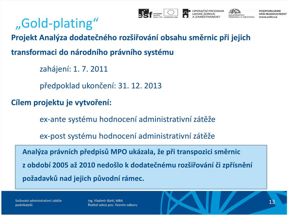 2013 Cílem projektu je vytvoření: ex-ante systému hodnocení administrativní zátěže ex-post systému hodnocení
