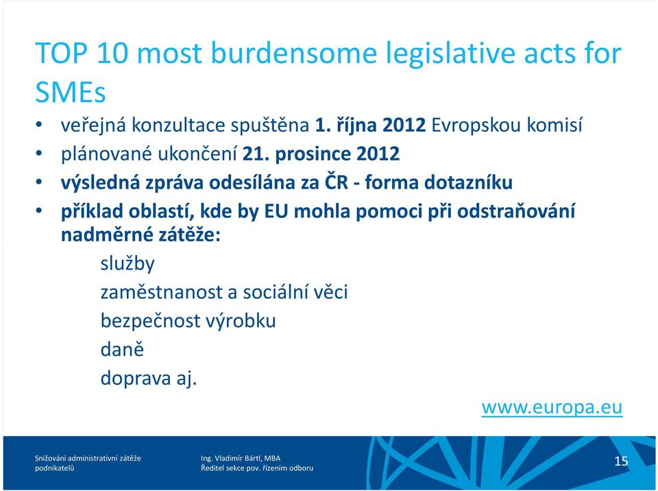 prosince 2012 výsledná zpráva odesílána za ČR - forma dotazníku příklad oblastí, kde by