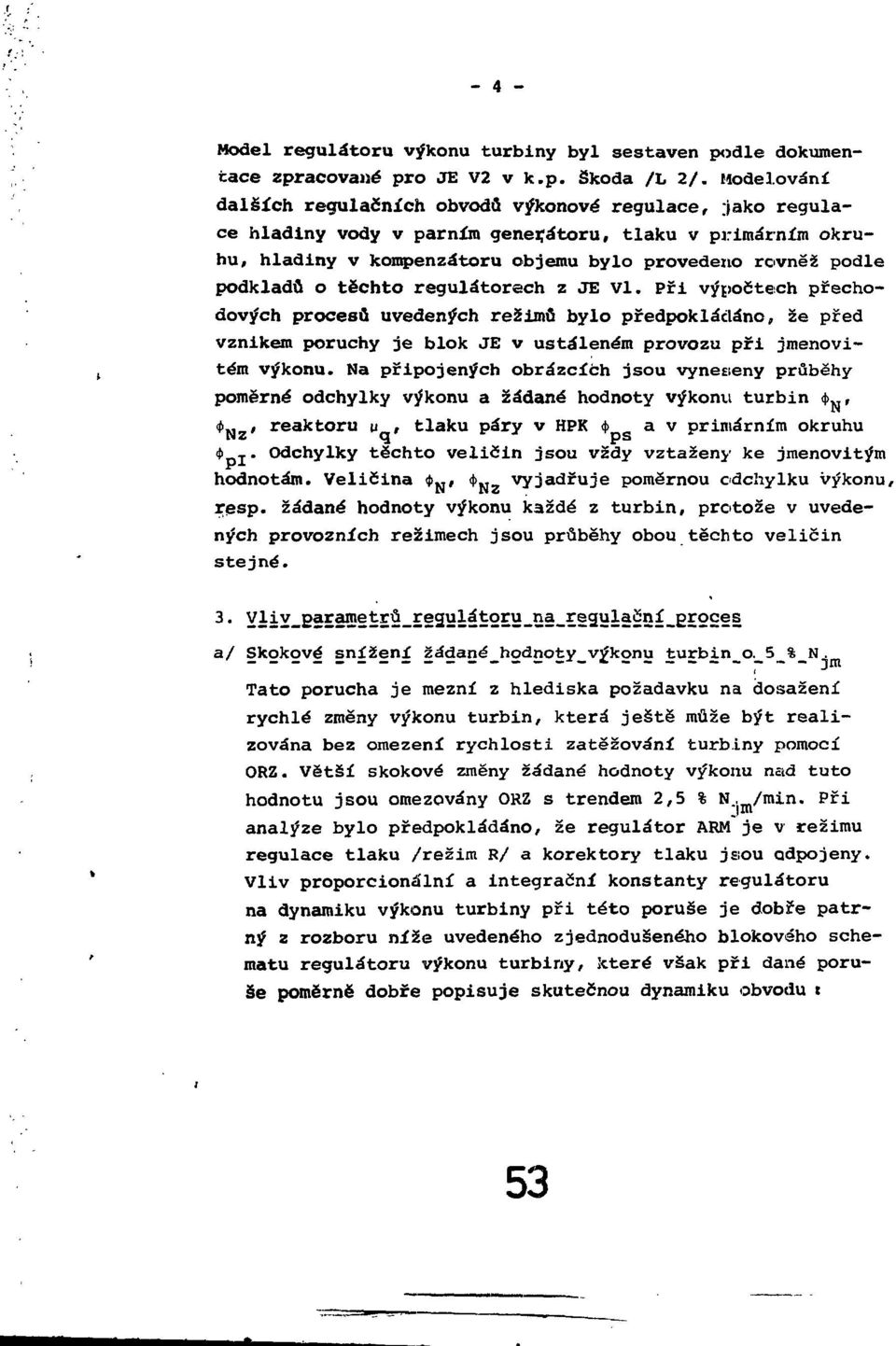 o těchto regulátorech z JE VI. Při výpočtech přechodových procesů uvedených režimů bylo předpokládáno, že před vznikem poruchy je blok JE v ustáleném provozu při jmenovitém výkonu.