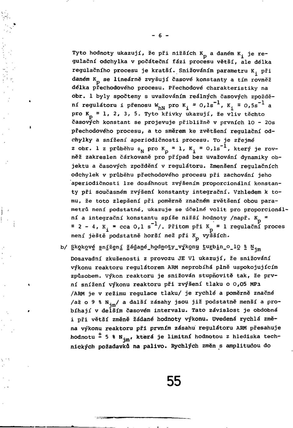 1 byly spočteny s uvažováním reálných časových zpoždění regulátoru i přenosu W_ N pro K. = O,ls, K. = 0,5s" 1 a pro K = 1, 2, 3, 5.