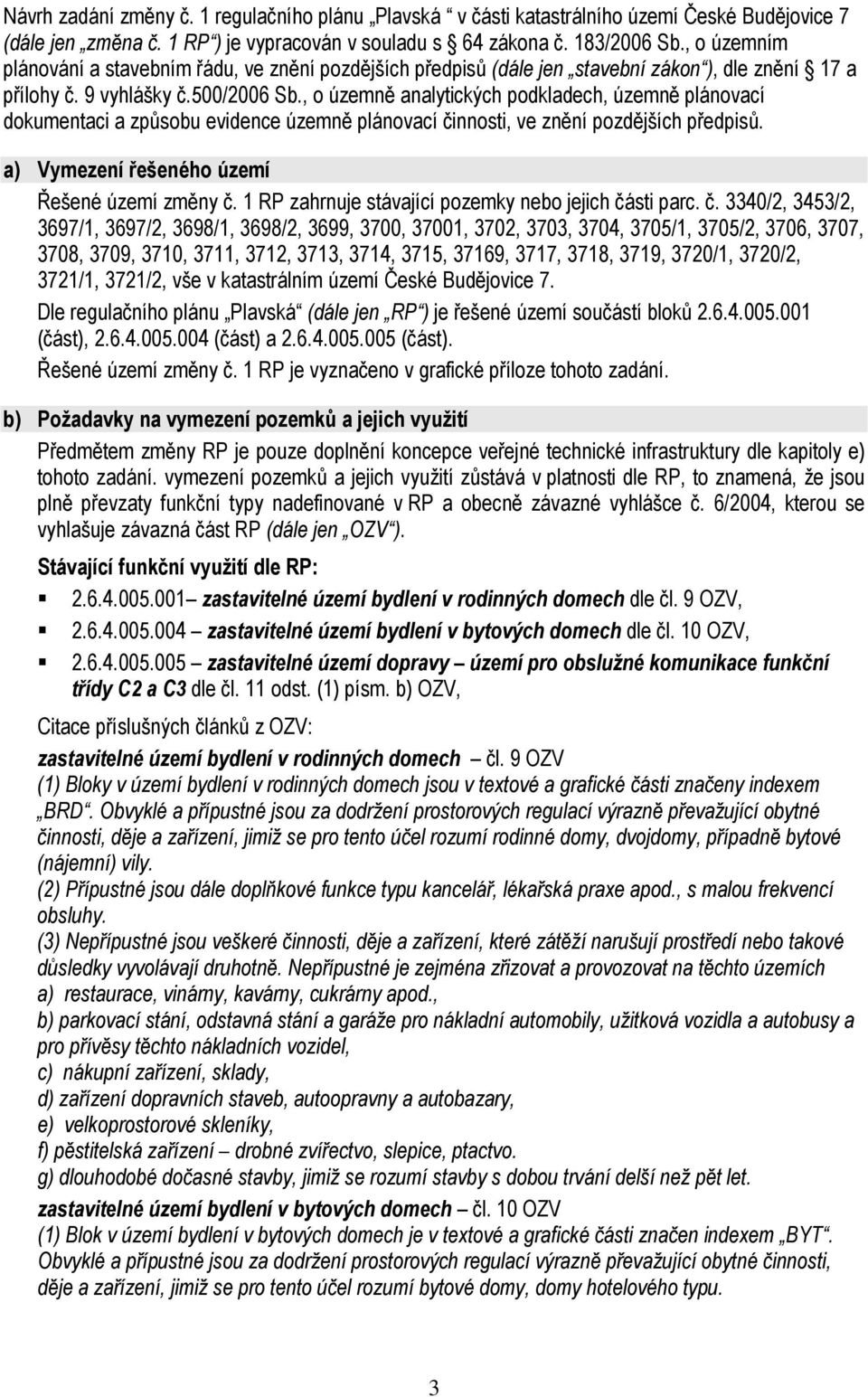 , o územně analytických podkladech, územně plánovací dokumentaci a způsobu evidence územně plánovací činnosti, ve znění pozdějších předpisů. a) Vymezení řešeného území Řešené území změny č.