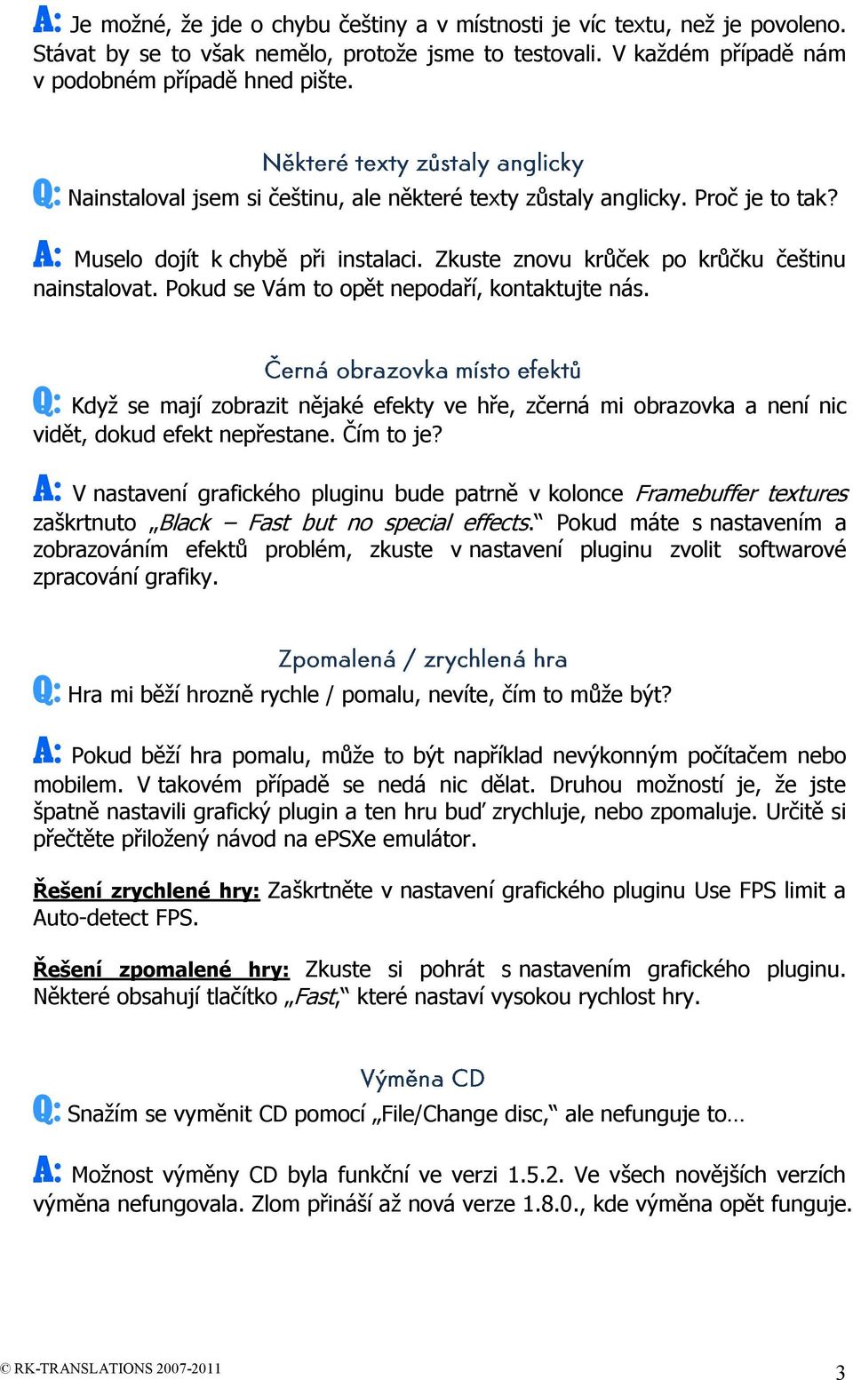 Pokud se Vám to opět nepodaří, kontaktujte nás. Q: Když se mají zobrazit nějaké efekty ve hře, zčerná mi obrazovka a není nic vidět, dokud efekt nepřestane. Čím to je?