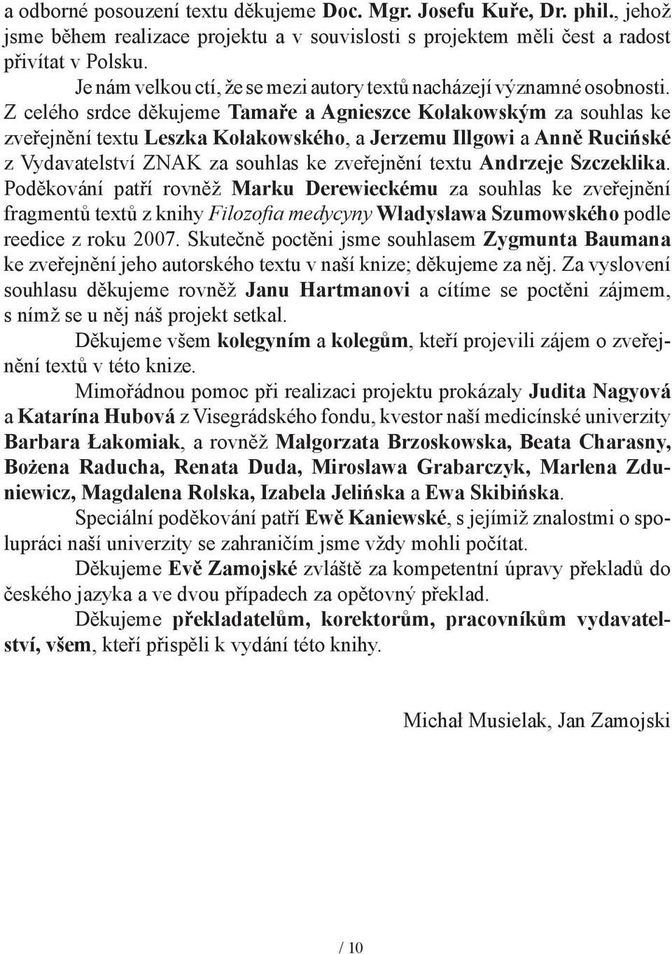 Z celého srdce děkujeme Tamaře a Agnieszce Kołakowským za souhlas ke zveřejnění textu Leszka Kołakowského, a Jerzemu Illgowi a Anně Rucińské z Vydavatelství ZNAK za souhlas ke zveřejnění textu