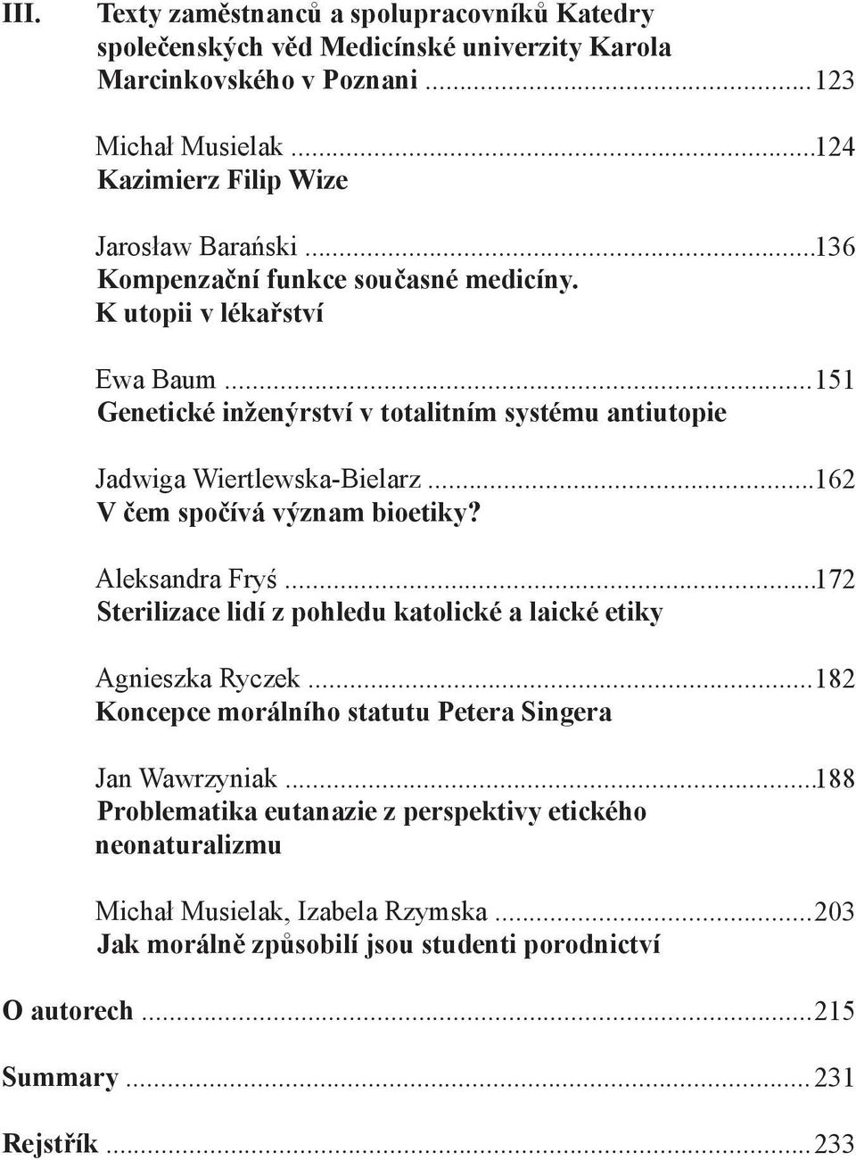 .. 162 V čem spočívá význam bioetiky? Aleksandra Fryś... 172 Sterilizace lidí z pohledu katolické a laické etiky Agnieszka Ryczek.