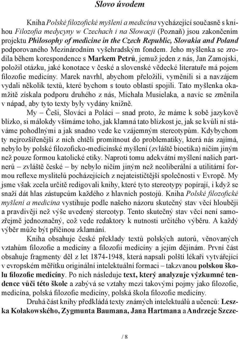 Jeho myšlenka se zrodila během korespondence s Markem Petrů, jemuž jeden z nás, Jan Zamojski, položil otázku, jaké konotace v české a slovenské vědecké literatuře má pojem filozofie medicíny.