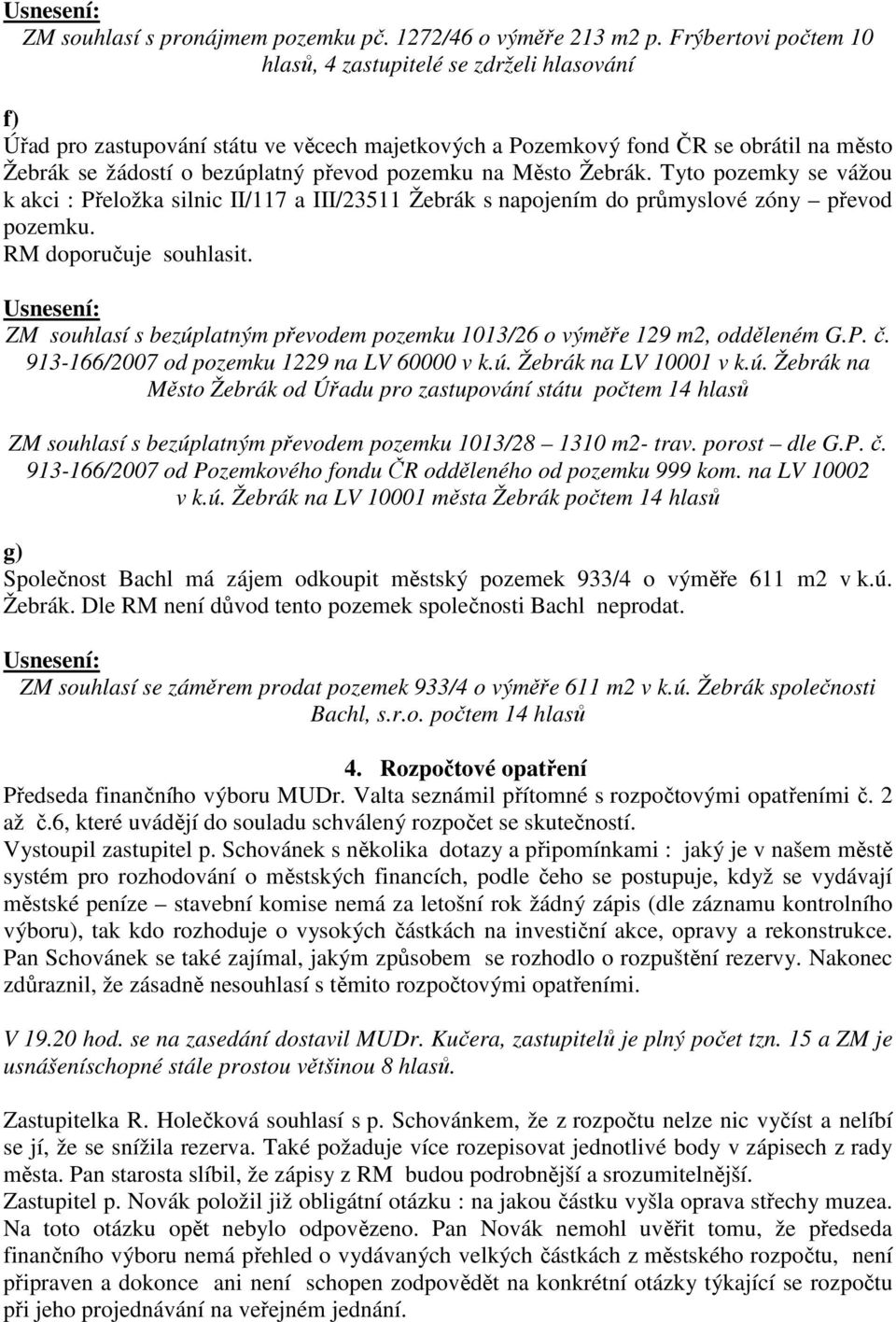 pozemku na Město Žebrák. Tyto pozemky se vážou k akci : Přeložka silnic II/117 a III/23511 Žebrák s napojením do průmyslové zóny převod pozemku. RM doporučuje souhlasit.