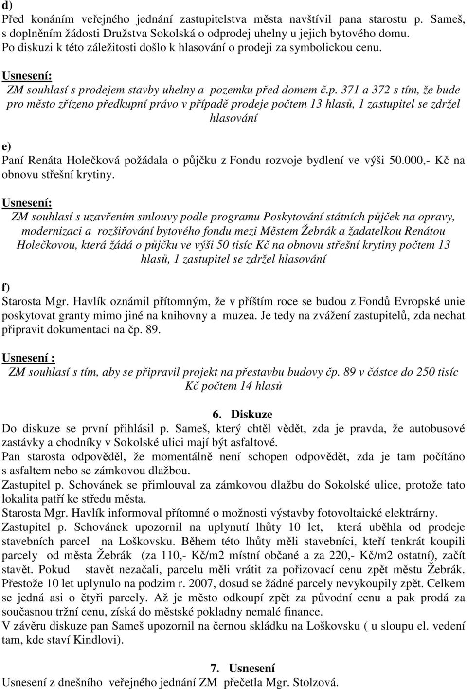 odeji za symbolickou cenu. ZM souhlasí s pr