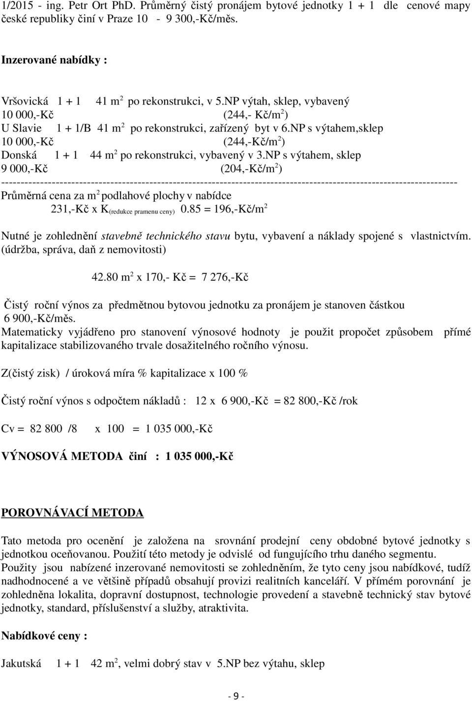 NP s výtahem,sklep 10 000,-Kč (244,-Kč/m 2 ) Donská 1 + 1 44 m 2 po rekonstrukci, vybavený v 3.