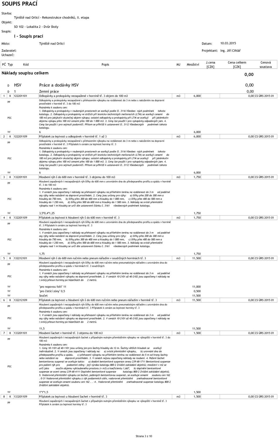 Jiří Cihlář Uchazeč: PČ Typ Kód Popis MJ Množství Cenová soustava Náklady soupisu celkem 0,00 D HSV Práce a dodávky HSV 0,00 D 1 Zemní práce 0,00 1 K 122201101 Odkopávky a prokopávky nezapažené v