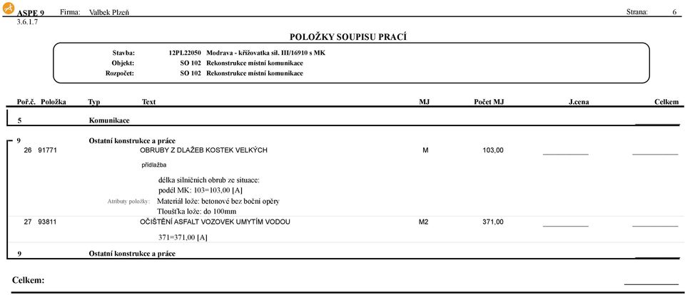 délka silničních obrub ze situace: podél MK: 103=103,00 [A] Materiál lože: betonové bez boční opěry Tloušťka