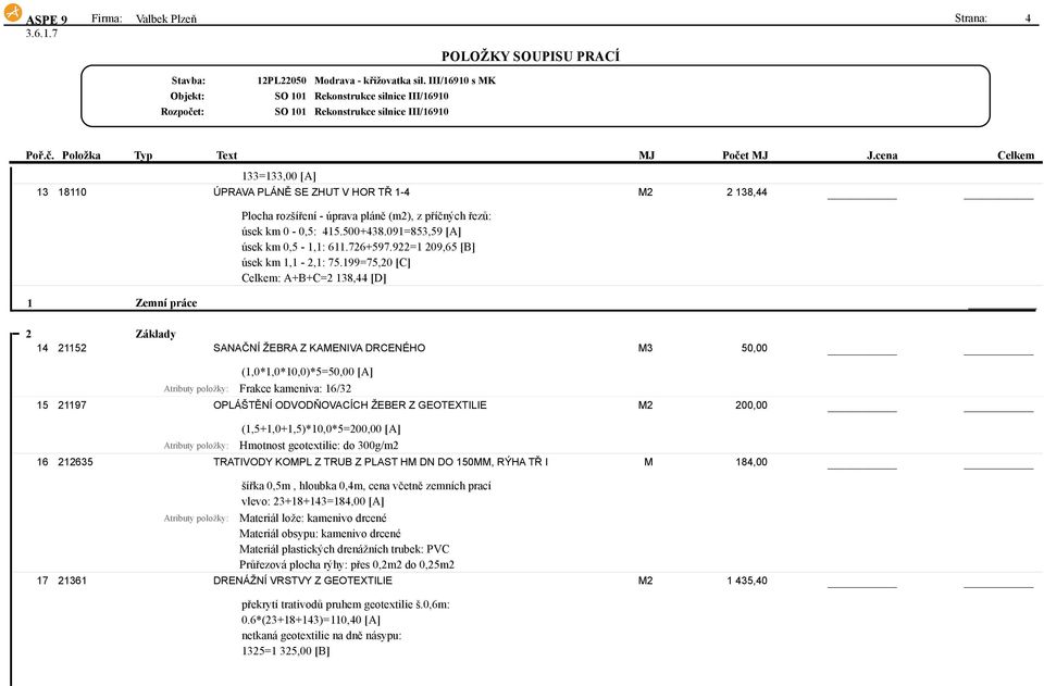 199=75,20 [C] Celkem: A+B+C=2 138,44 [D] 1 Zemní práce 2 Základy 14 21152 SANAČNÍ ŽEBRA Z KAMENIVA DRCENÉHO M3 50,00 (1,0*1,0*10,0)*5=50,00 [A] Frakce kameniva: 16/32 15 21197 OPLÁŠTĚNÍ ODVODŇOVACÍCH