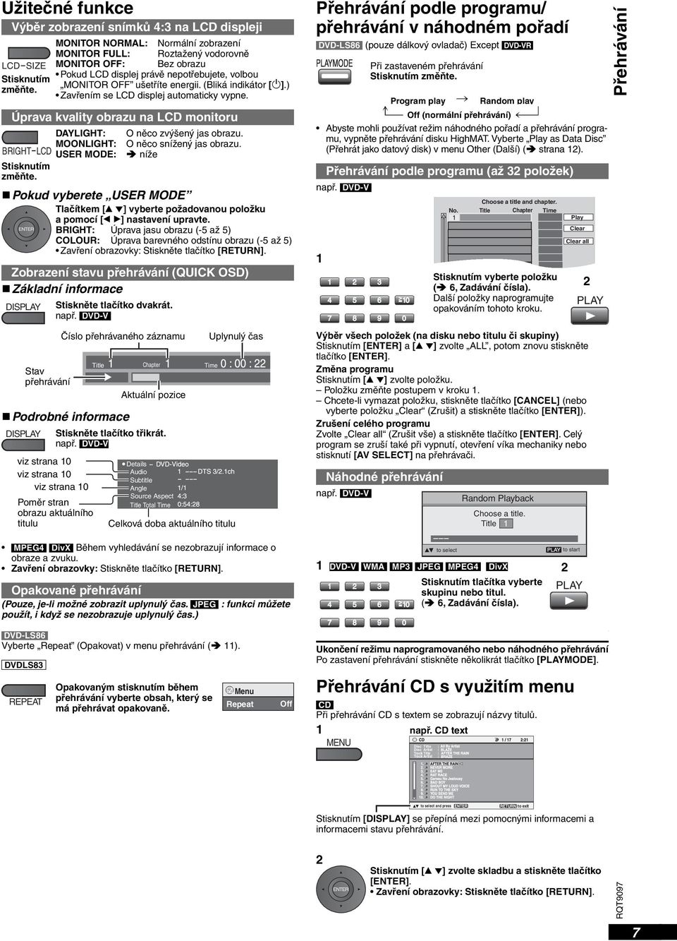 Úprava kvality obrazu na LCD monitoru DAYLIGHT: MOONLIGHT: BRIGHT-LCD USER MODE: Stisknutím změňte. O něco zvýšený jas obrazu. O něco snížený jas obrazu.