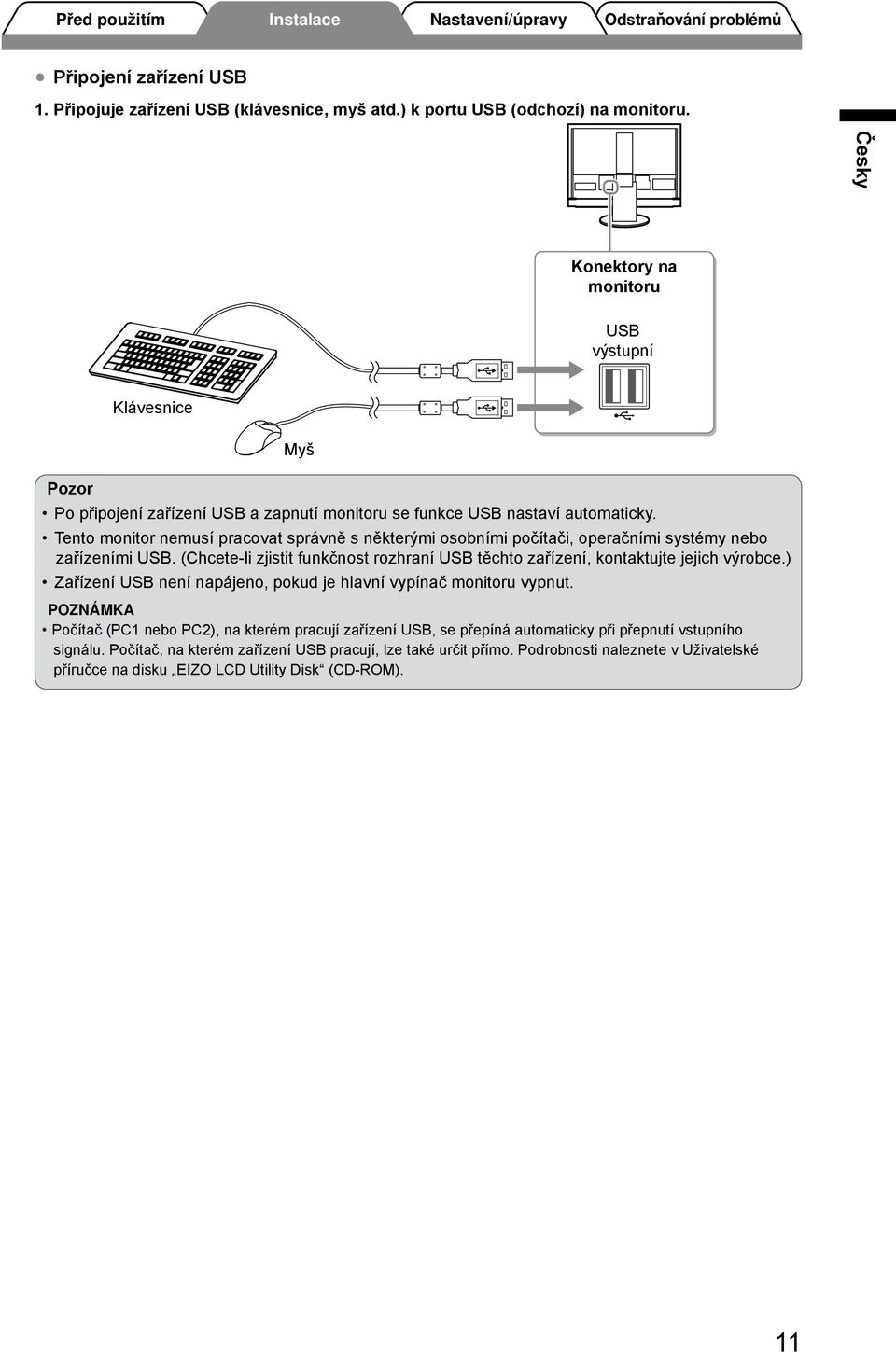 Tento monitor nemusí pracovat správně s některými osobními počítači, operačními systémy nebo zařízeními USB. (Chcete-li zjistit funkčnost rozhraní USB těchto zařízení, kontaktujte jejich výrobce.