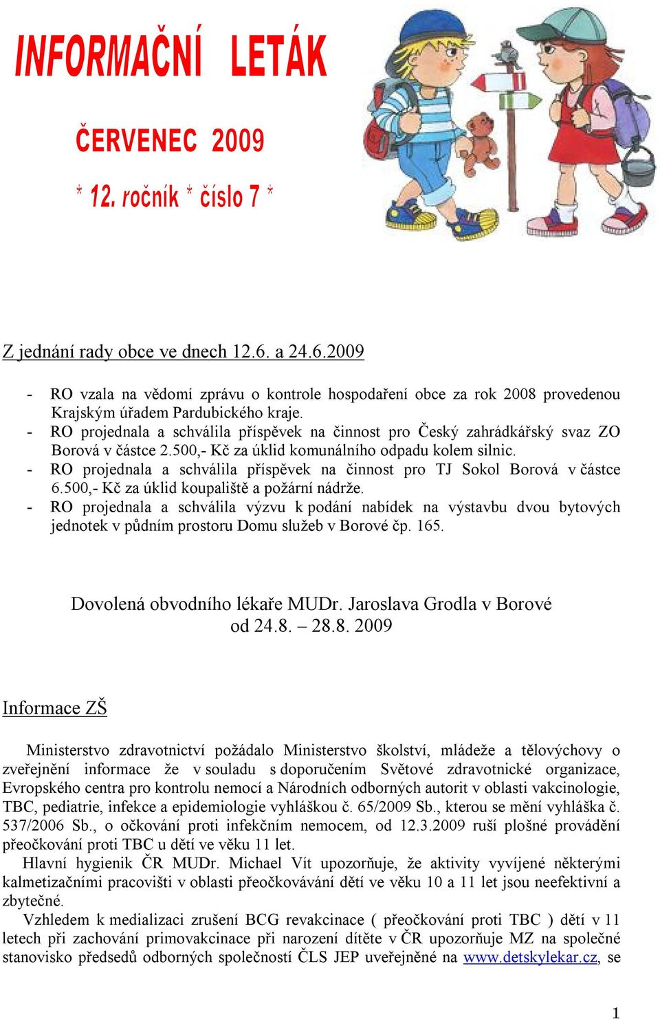 - RO projednala a schválila příspěvek na činnost pro TJ Sokol Borová v částce 6.500,- Kč za úklid koupaliště a požární nádrže.