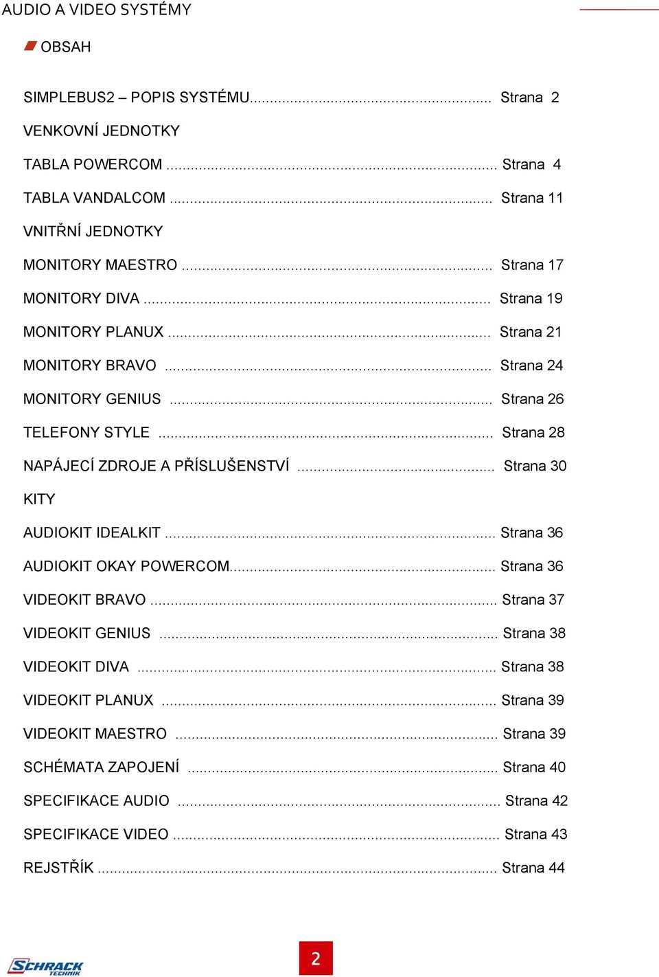 .. Strana 28 NAPÁJECÍ ZDROJE A PŘÍSLUŠENSTVÍ... Strana 30 KITY AUDIOKIT IDEALKIT... Strana 36 AUDIOKIT OKAY POWERCOM... Strana 36 VIDEOKIT BRAVO.