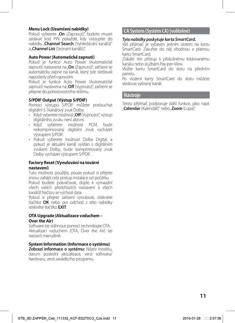 Pokud je funkce Auto Power (Automatické zapnutí) nastavena na Off (Vypnuto), zařízení se přepne do pohotovostního režimu.