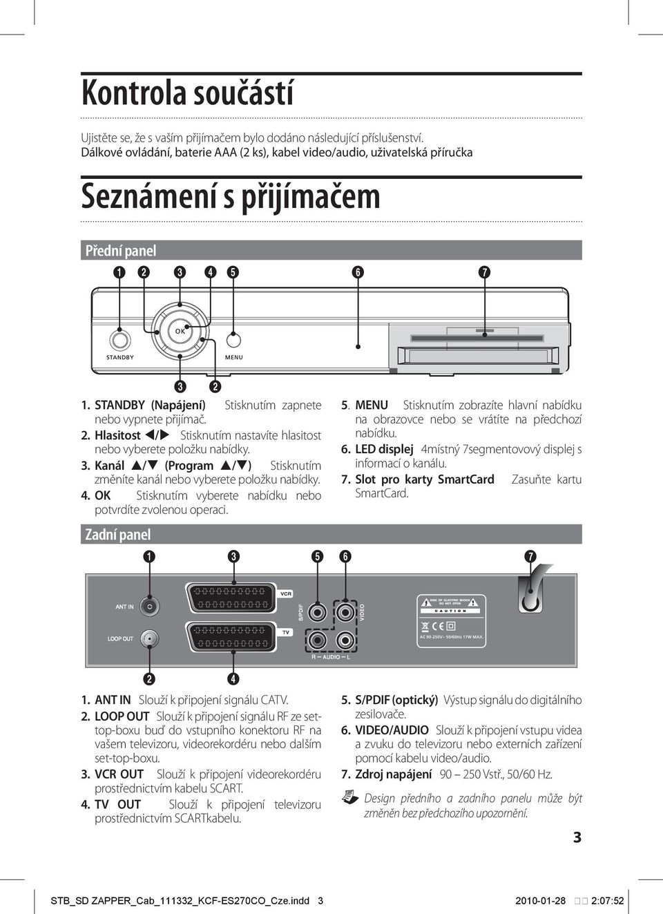 3. Kanál / (Program / ) Stisknutím změníte kanál nebo vyberete položku nabídky. 4. OK Stisknutím vyberete nabídku nebo potvrdíte zvolenou operaci. Zadní panel 1 5.