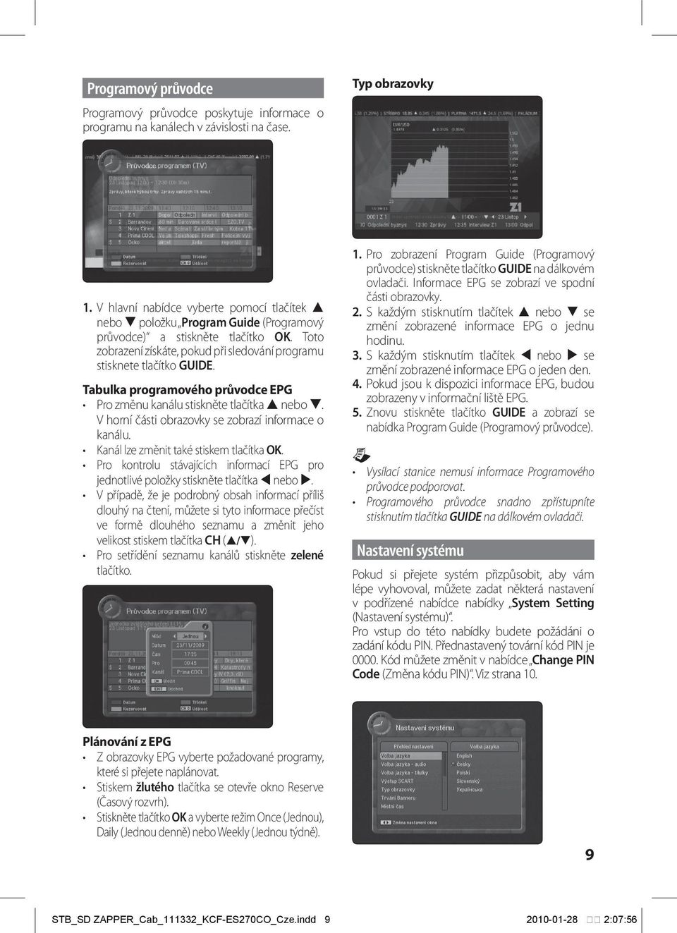 Tabulka programového průvodce EPG Pro změnu kanálu stiskněte tlačítka nebo. V horní části obrazovky se zobrazí informace o kanálu. Kanál lze změnit také stiskem tlačítka OK.