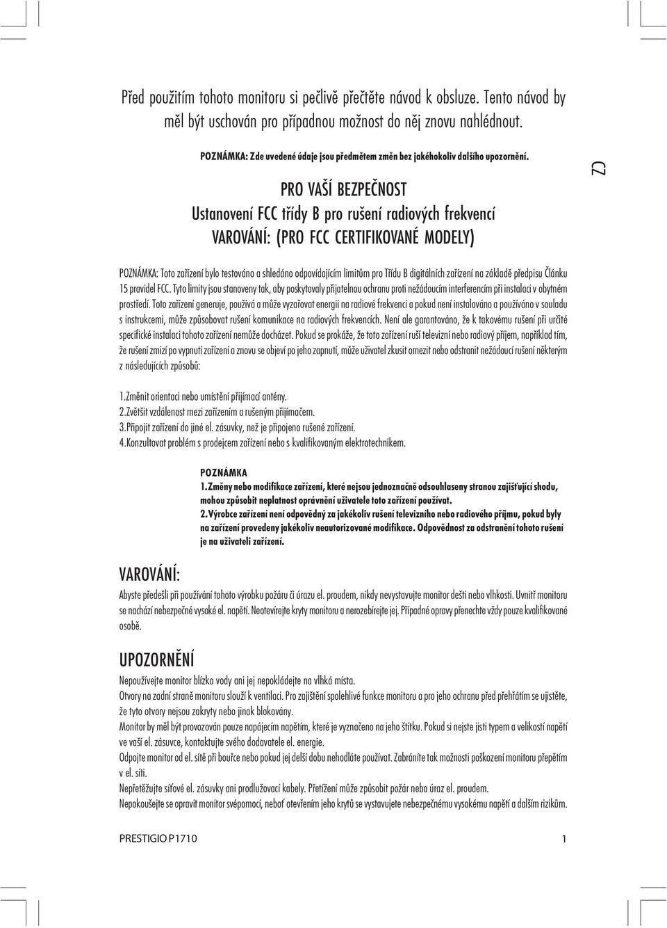 PRO VAŠÍ BEZPEČNOST Ustanovení FCC třídy B pro rušení radiových frekvencí VAROVÁNÍ: (PRO FCC CERTIFIKOVANÉ MODELY) POZNÁMKA: Toto zařízení bylo testováno a shledáno odpovídajícím limitům pro Třídu B