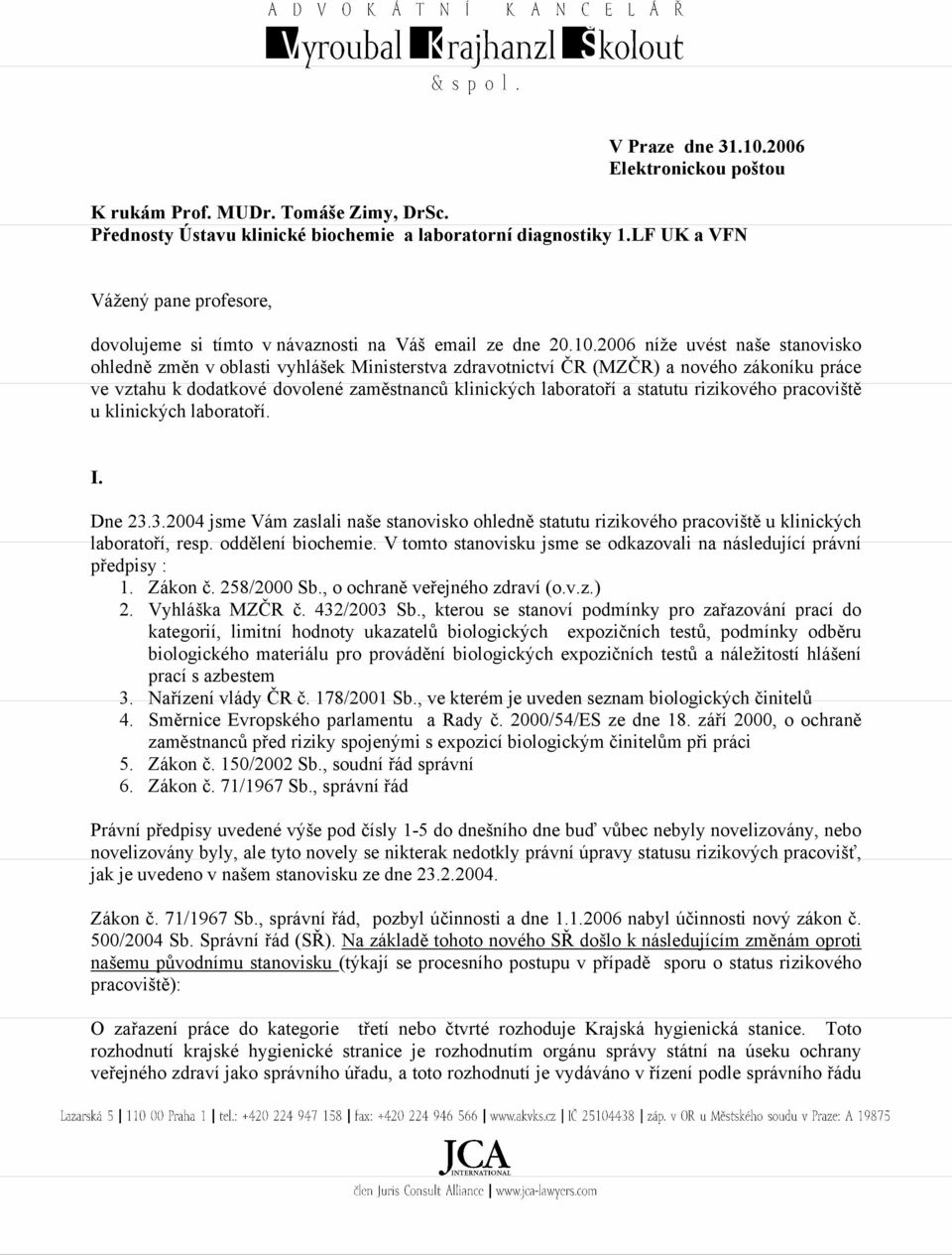 2006 níže uvést naše stanovisko ohledně změn v oblasti vyhlášek Ministerstva zdravotnictví ČR (MZČR) a nového zákoníku práce ve vztahu k dodatkové dovolené zaměstnanců klinických laboratoří a statutu